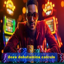 dose dobutamina calculo